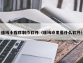 成都连线小程序制作软件（连线应用是什么软件）