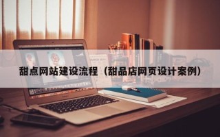 成都甜点网站建设流程（甜品店网页设计案例）