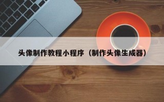 成都头像制作教程小程序（制作头像生成器）