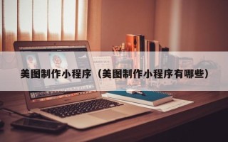 成都美图制作小程序（美图制作小程序有哪些）