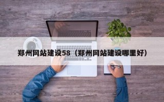 成都郑州网站建设58（郑州网站建设哪里好）
