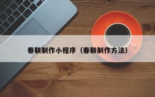 成都春联制作小程序（春联制作方法）